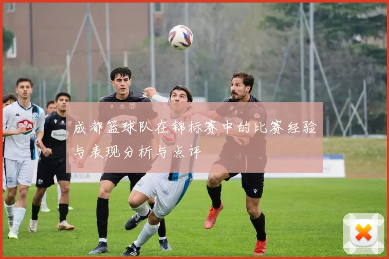 成都篮球队在锦标赛中的比赛经验与表现分析与点评