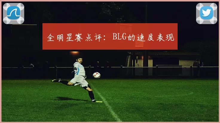 全明星赛点评：BLG的速度表现