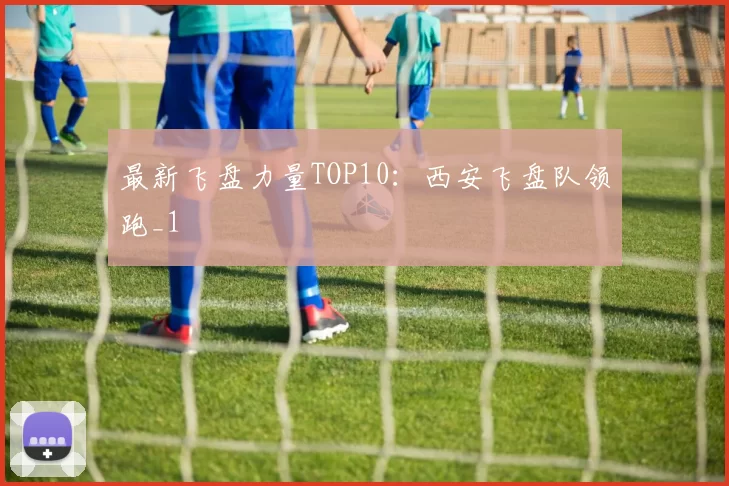 最新飞盘力量TOP10：西安飞盘队领跑_1