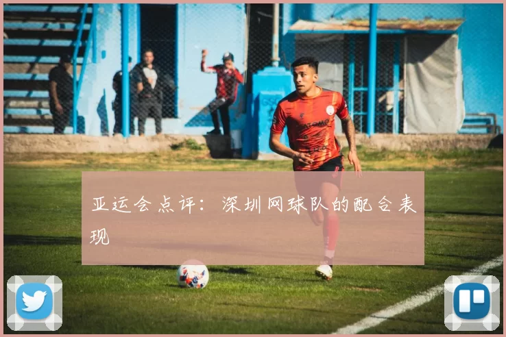 亚运会点评：深圳网球队的配合表现