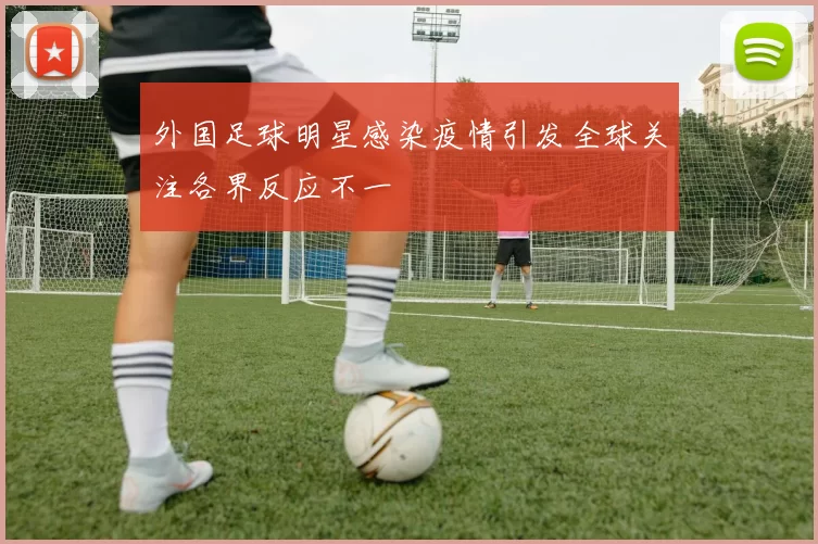 外国足球明星感染疫情引发全球关注各界反应不一